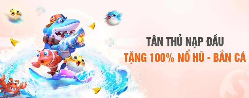 Tân thủ nạp đầu tặng 10% nổ hũ bắn cá
